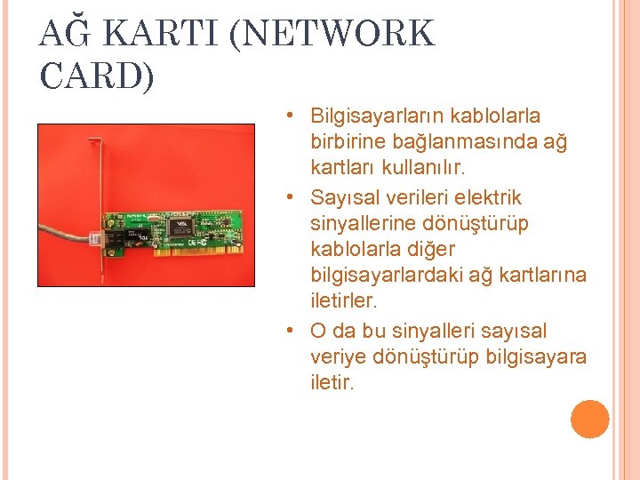 AĞ KARTI (NETWORK CARD) • Bilgisayarların kablolarla birbirine bağlanmasında ağ kartları kullanılır. • Sayısal