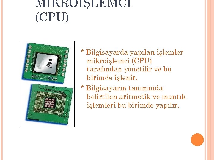 MİKROİŞLEMCİ (CPU) * Bilgisayarda yapılan işlemler mikroişlemci (CPU) tarafından yönetilir ve bu birimde işlenir.