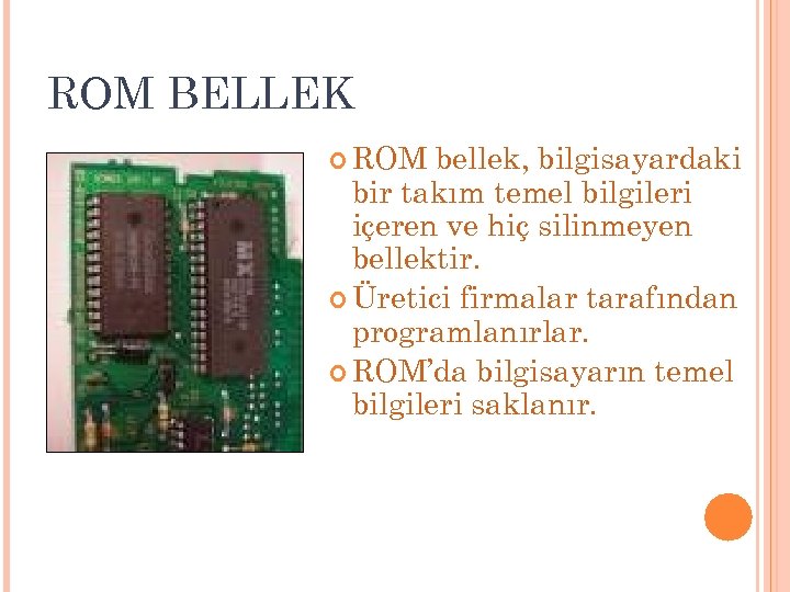 ROM BELLEK ROM bellek, bilgisayardaki bir takım temel bilgileri içeren ve hiç silinmeyen bellektir.