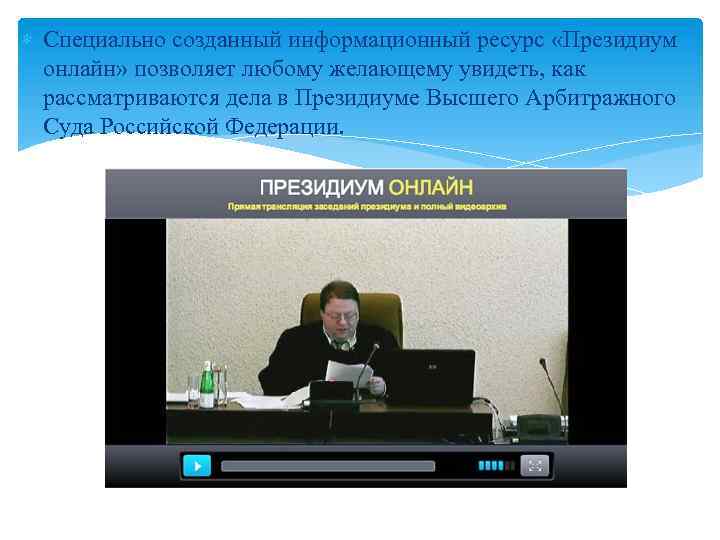  Специально созданный информационный ресурс «Президиум онлайн» позволяет любому желающему увидеть, как рассматриваются дела