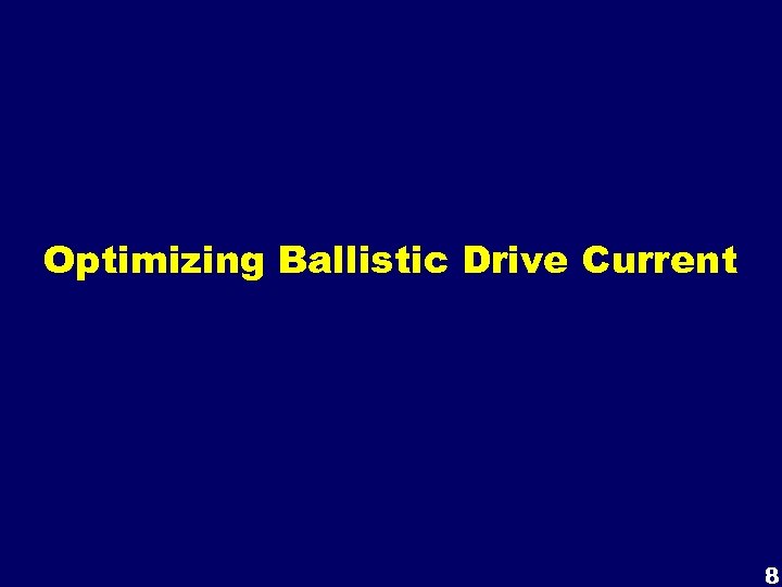 Optimizing Ballistic Drive Current 8 