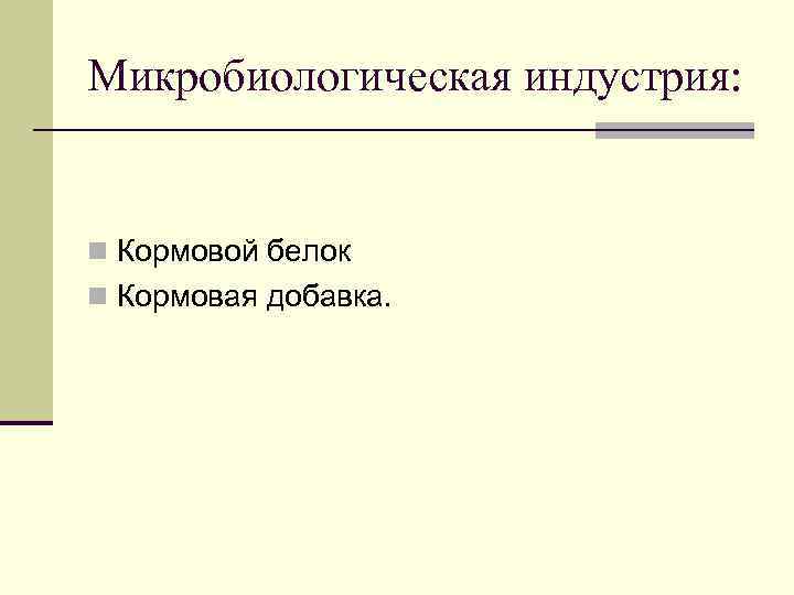 Микробиологическая индустрия: n Кормовой белок n Кормовая добавка. 