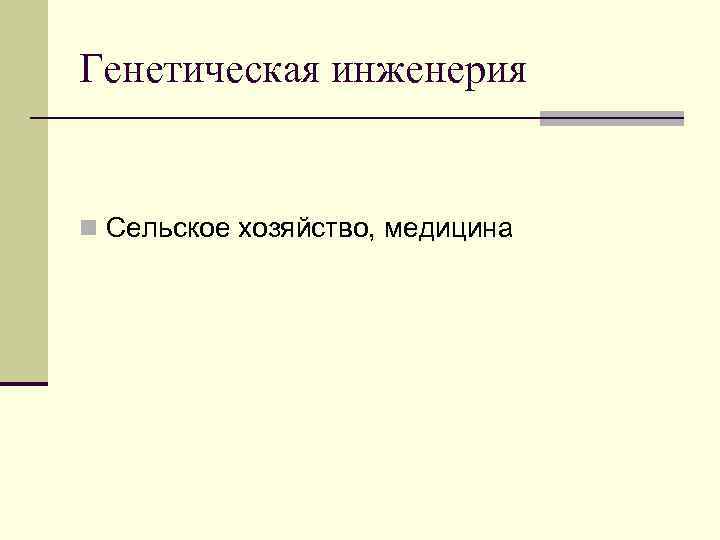 Генетическая инженерия n Сельское хозяйство, медицина 