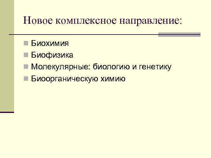 Новое комплексное направление: n Биохимия n Биофизика n Молекулярные: биологию и генетику n Биоорганическую