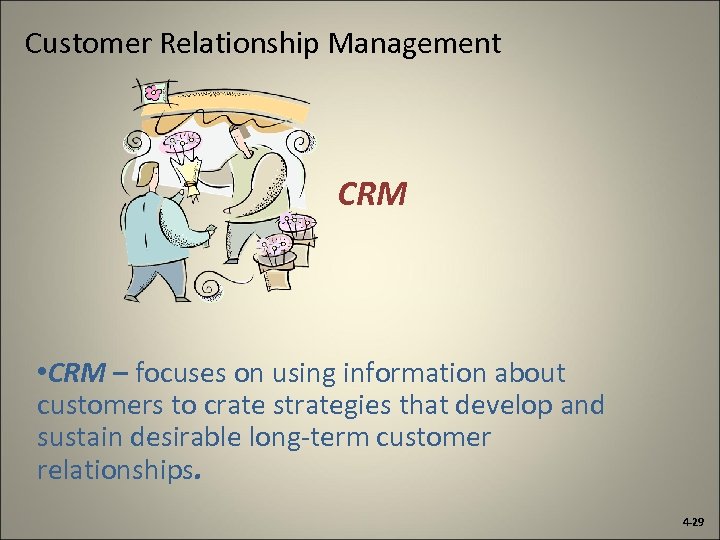 Customer Relationship Management CRM • CRM – focuses on using information about customers to