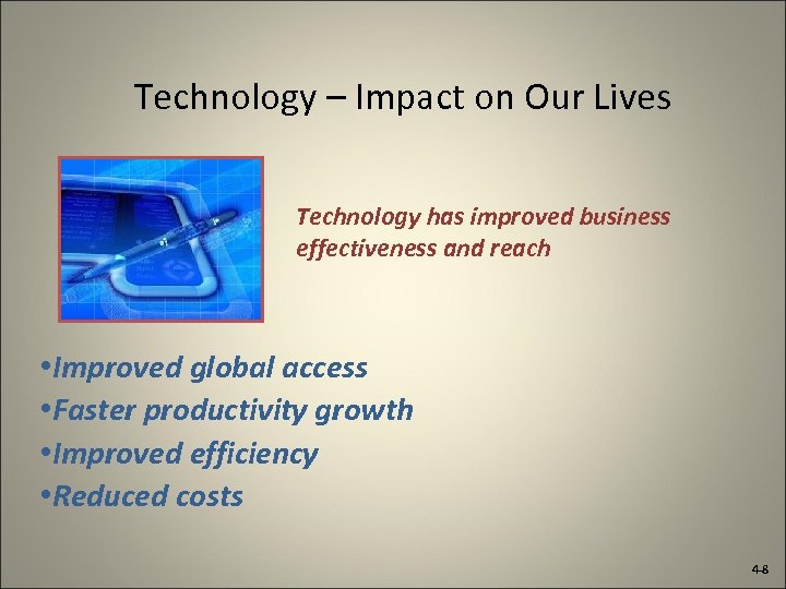 Technology – Impact on Our Lives Technology has improved business effectiveness and reach •