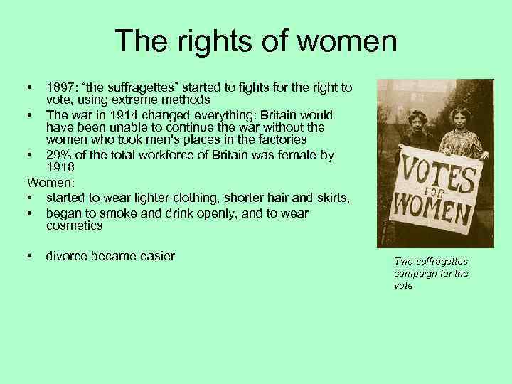 The rights of women • 1897: “the suffragettes” started to fights for the right