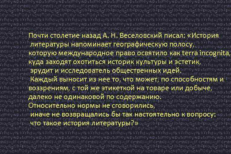 Почти столетие назад А. Н. Веселовский писал: «История литературы напоминает географическую полосу, которую международное