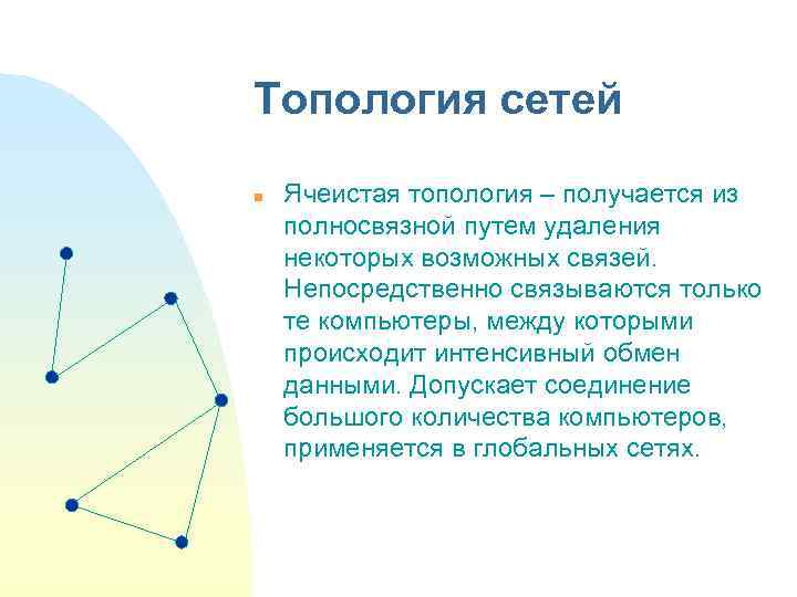 Топология сетей n Ячеистая топология – получается из полносвязной путем удаления некоторых возможных связей.