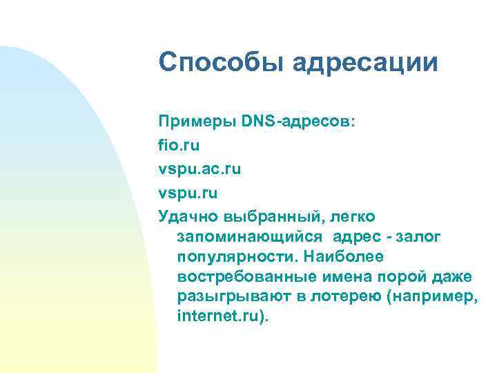 Способы адресации Примеры DNS-адресов: fio. ru vspu. ac. ru vspu. ru Удачно выбранный, легко