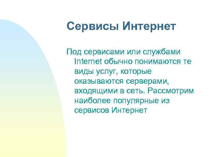 Сервисы Интернет Под сервисами или службами Internet обычно понимаются те виды услуг, которые оказываются