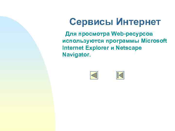 Сервисы Интернет Для просмотра Web-ресурсов используются программы Microsoft Internet Explorer и Netscape Navigator. 