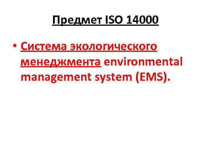 Предмет ISO 14000 • Система экологического менеджмента environmental management system (EMS). 