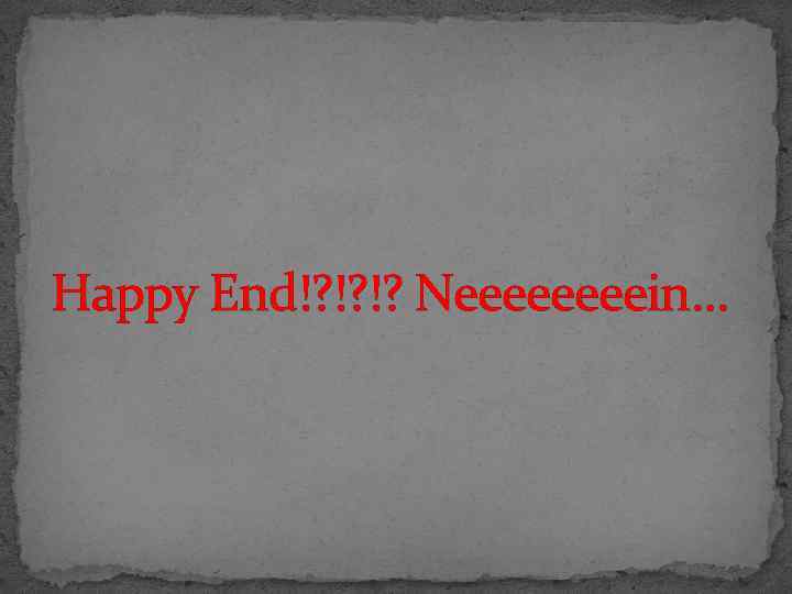 Happy End!? !? !? Neeeein… 