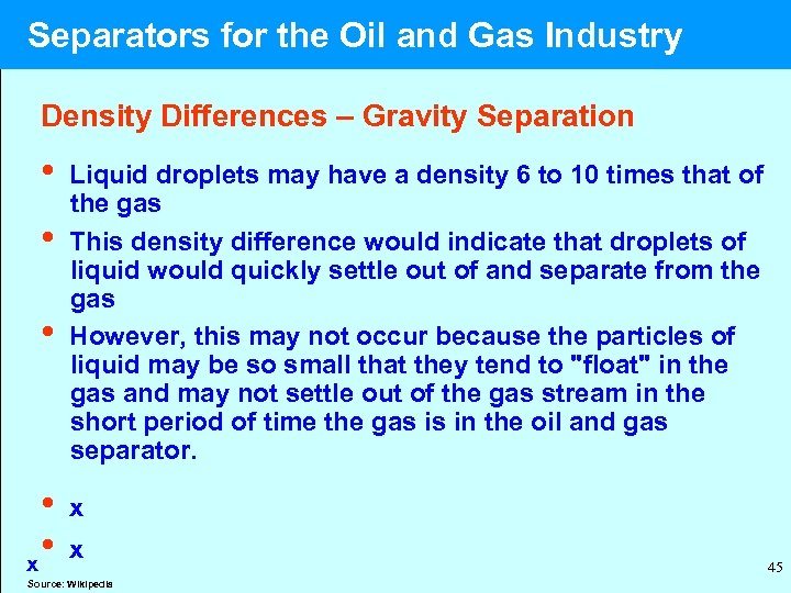  Separators for the Oil and Gas Industry Density Differences – Gravity Separation •