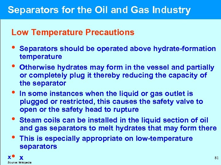  Separators for the Oil and Gas Industry Low Temperature Precautions • Separators should