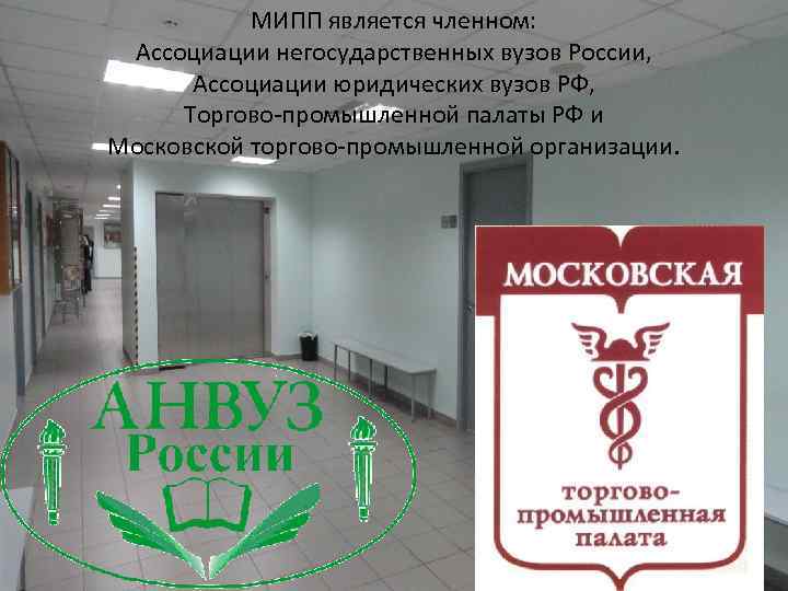 МИПП является членном: Ассоциации негосударственных вузов России, Ассоциации юридических вузов РФ, Торгово-промышленной палаты РФ