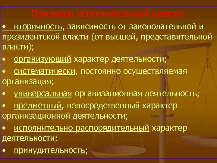 Признаки исполнительной власти: • вторичность, зависимость от законодательной и президентской власти (от высшей, представительной