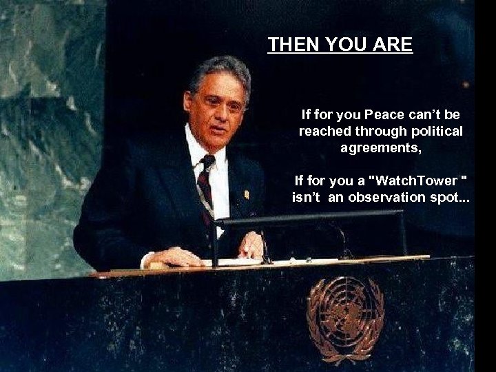 THEN YOU ARE If for you Peace can’t be reached through political agreements, If