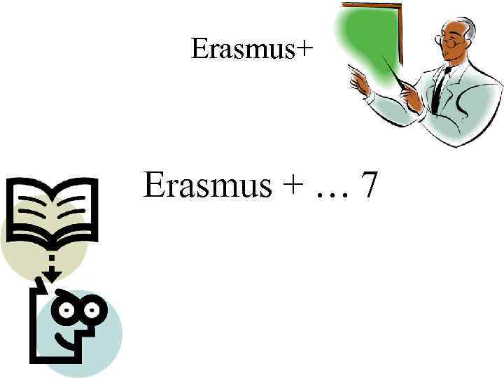 Erasmus+ Erasmus + … 7 