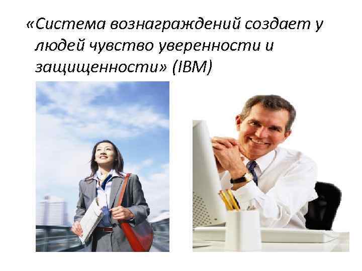  «Система вознаграждений создает у людей чувство уверенности и защищенности» (IBM) 