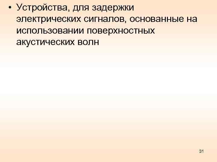  • Устройства, для задержки электрических сигналов, основанные на использовании поверхностных акустических волн 31