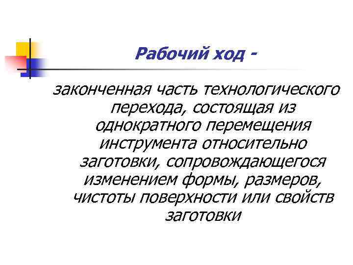 Рабочий ход - законченная часть технологического перехода, состоящая из однократного перемещения инструмента относительно заготовки,