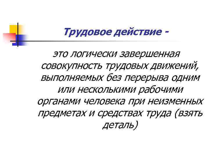 Трудовое действие это логически завершенная совокупность трудовых движений, выполняемых без перерыва одним или несколькими