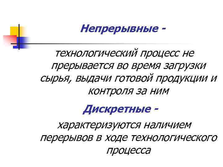 Непрерывные - технологический процесс не прерывается во время загрузки сырья, выдачи готовой продукции и