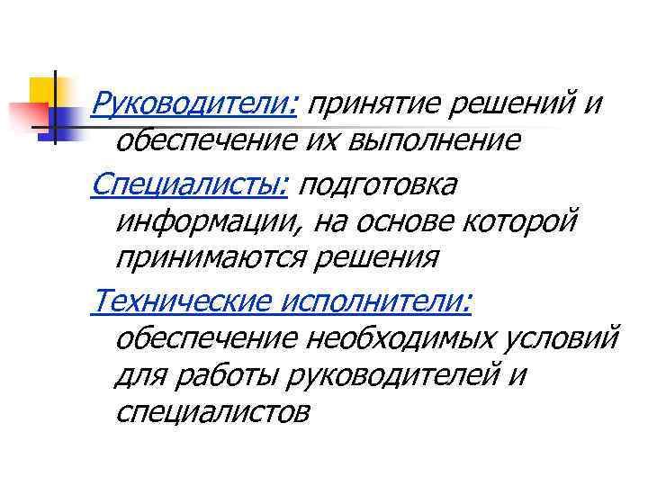 Руководители: принятие решений и обеспечение их выполнение Специалисты: подготовка информации, на основе которой принимаются