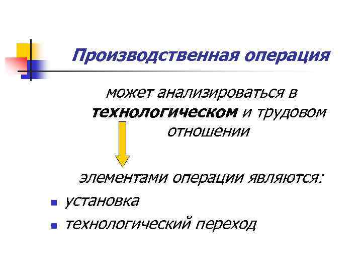 Производственная операция может анализироваться в технологическом и трудовом отношении n n элементами операции являются: