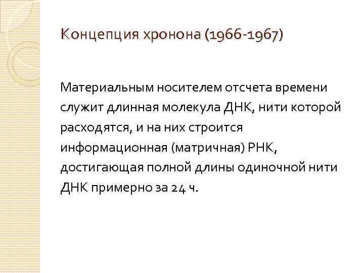 Концепция хронона (1966 -1967) Материальным носителем отсчета времени служит длинная молекула ДНК, нити которой