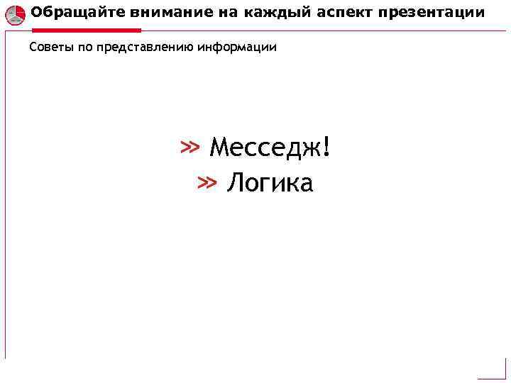 Обращайте внимание на каждый аспект презентации Советы по представлению информации Месседж! Логика 