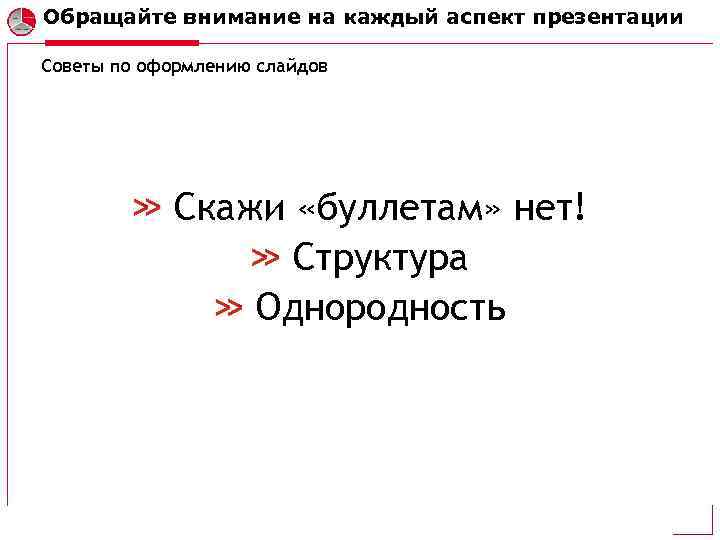 Обращайте внимание на каждый аспект презентации Советы по оформлению слайдов Скажи «буллетам» нет! Структура