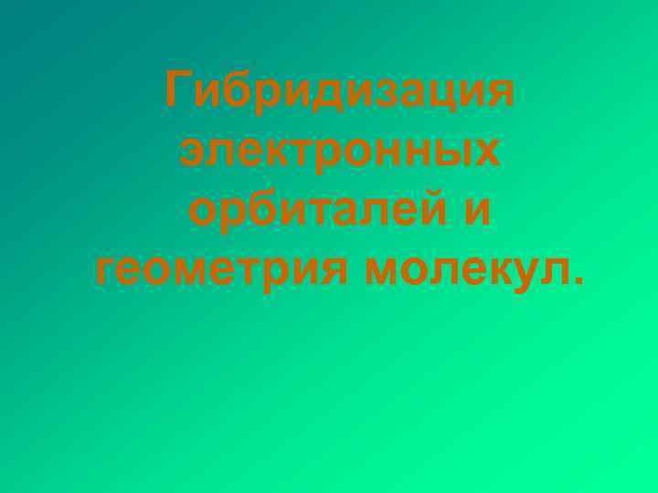 Гибридизация электронных орбиталей и геометрия молекул. 