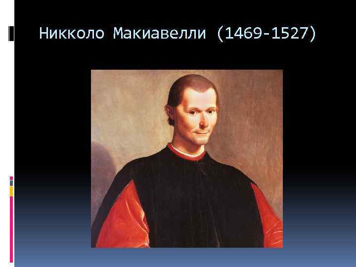 Никколо Макиавелли (1469 -1527) 