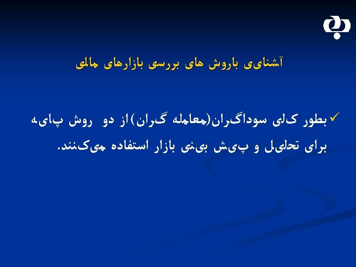  آﺸﻨﺎیی ﺑﺎﺭﻭﺵ ﻫﺎی ﺑﺮﺭﺳی ﺑﺎﺯﺍﺭﻫﺎی ﻣﺎﻟی ü ﺑﻄﻮﺭ کﻠی ﺳﻮﺩﺍگﺮﺍﻥ)ﻣﻌﺎﻣﻠﻪ گﺮﺍﻥ( ﺍﺯ ﺩﻭ