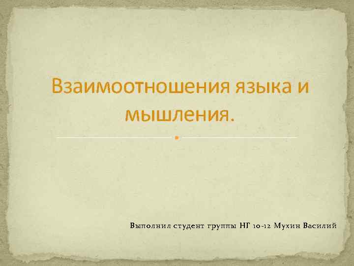 Взаимоотношения языка и мышления. Выполнил студент группы НГ 10 -12 Мухин Василий 