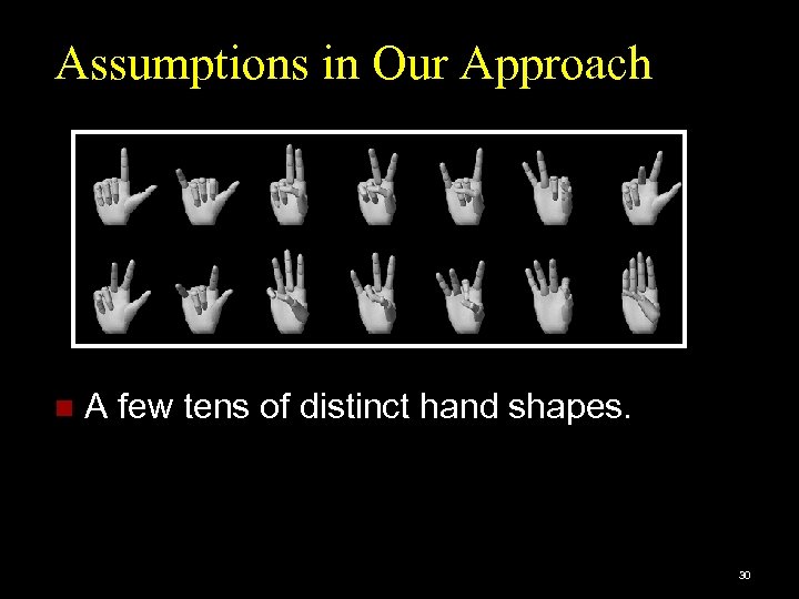Assumptions in Our Approach n A few tens of distinct hand shapes. 30 