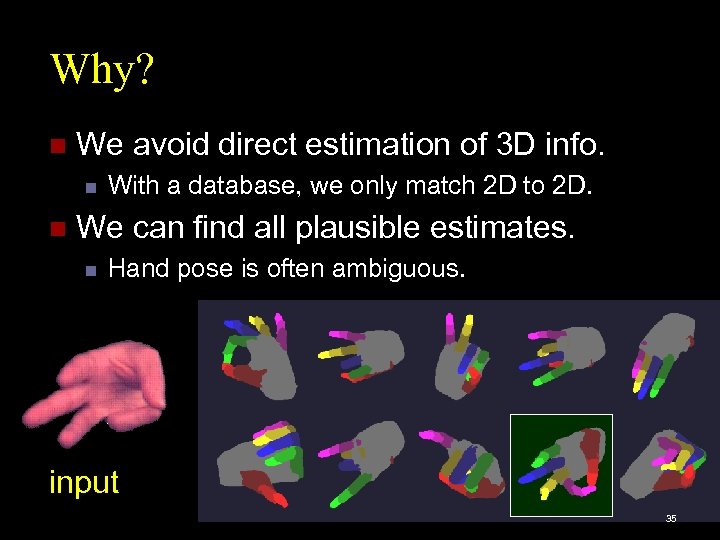 Why? n We avoid direct estimation of 3 D info. n n With a