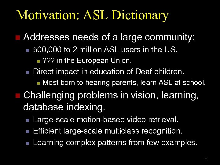 Motivation: ASL Dictionary n Addresses needs of a large community: n 500, 000 to