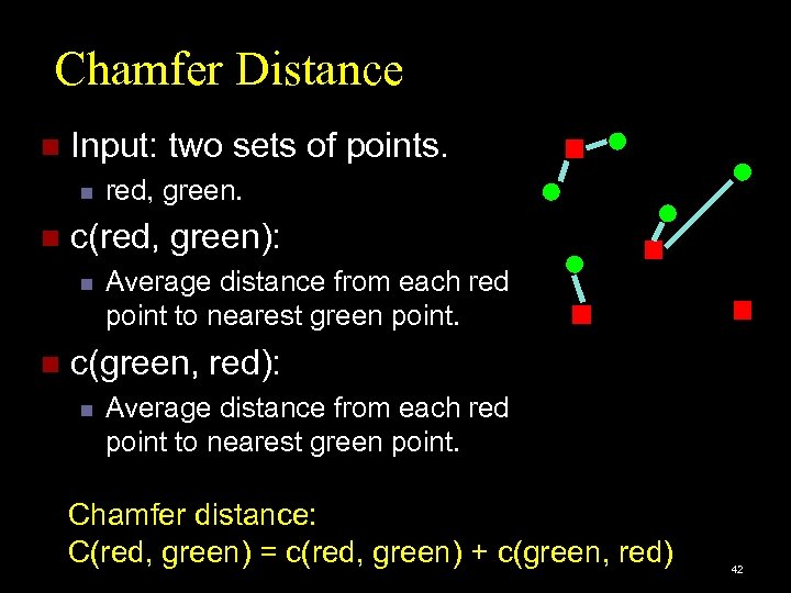 Chamfer Distance n Input: two sets of points. n n c(red, green): n n