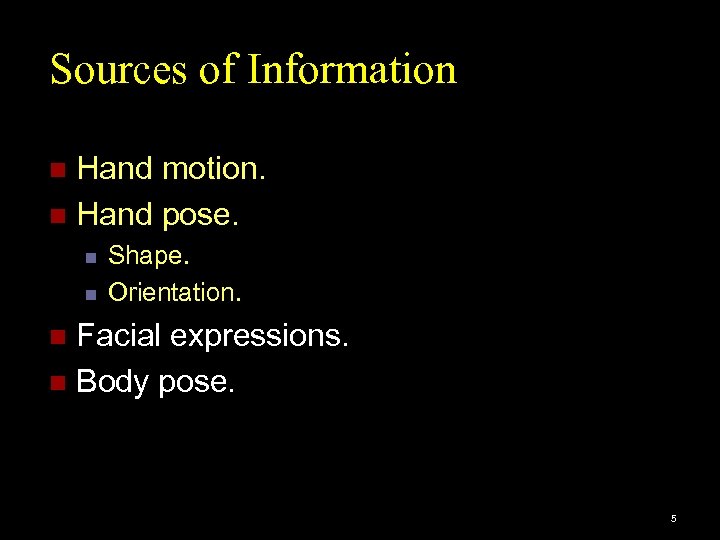 Sources of Information Hand motion. n Hand pose. n n n Shape. Orientation. Facial