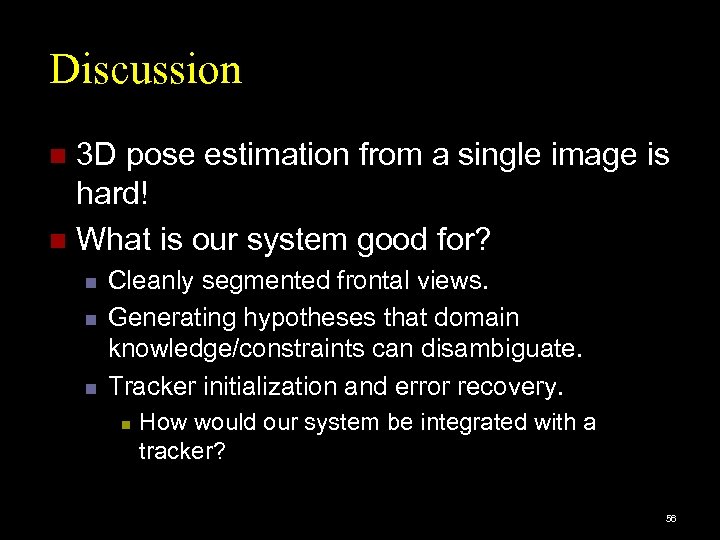 Discussion 3 D pose estimation from a single image is hard! n What is