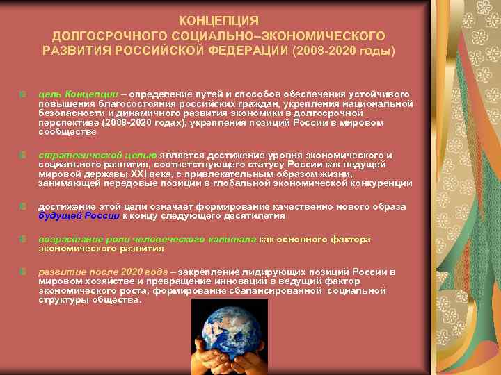 КОНЦЕПЦИЯ ДОЛГОСРОЧНОГО СОЦИАЛЬНО–ЭКОНОМИЧЕСКОГО РАЗВИТИЯ РОССИЙСКОЙ ФЕДЕРАЦИИ (2008 -2020 годы) цель Концепции – определение путей