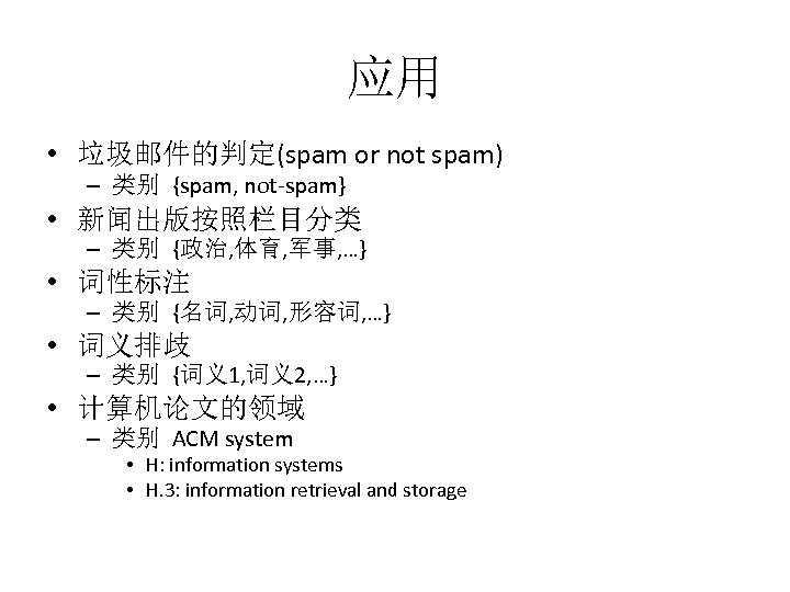 应用 • 垃圾邮件的判定(spam or not spam) – 类别 {spam, not-spam} • 新闻出版按照栏目分类 – 类别