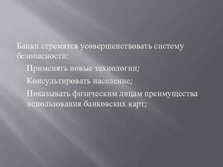 Банки стремятся усовершенствовать систему безопасности: - Применять новые технологии; - Консультировать население; - Показывать