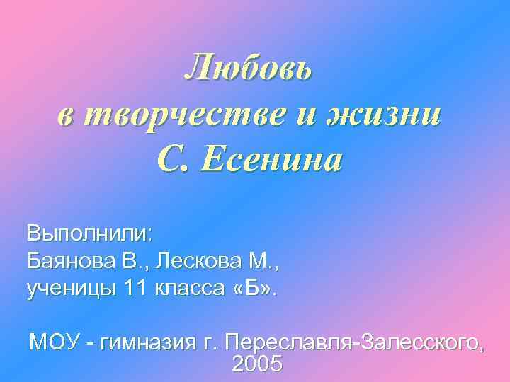 Любовь в творчестве и жизни С. Есенина Выполнили: Баянова В. , Лескова М. ,