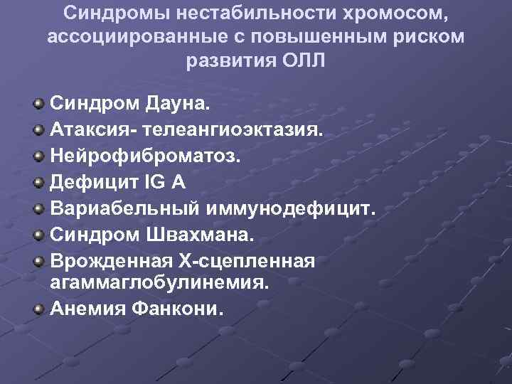Синдромы нестабильности хромосом, ассоциированные с повышенным риском развития ОЛЛ Синдром Дауна. Атаксия- телеангиоэктазия. Нейрофиброматоз.