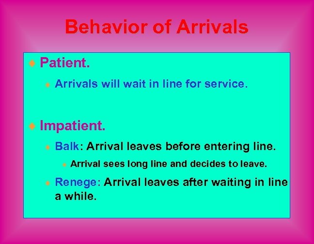 Behavior of Arrivals ¨ Patient. ¨ Arrivals will wait in line for service. ¨